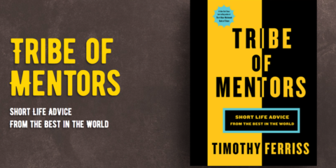 Tribe of Mentors: Short Life Advice from the Best in the World by Timothy Ferriss