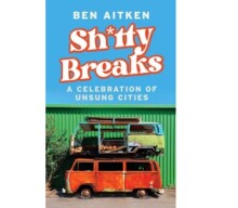 Shitty Breaks : A Celebration of Unsung Cities by Ben Aitken